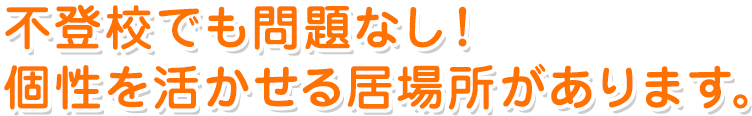 不登校でも問題無し！個性を活かせる居場所があります。