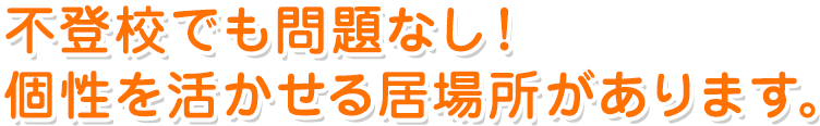 不登校でも問題無し!個性を活かせる居場所があります。