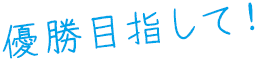 優勝目指して！